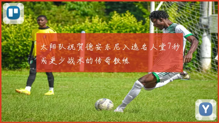 太阳队祝贺德安东尼入选名人堂7秒或更少战术的传奇教练