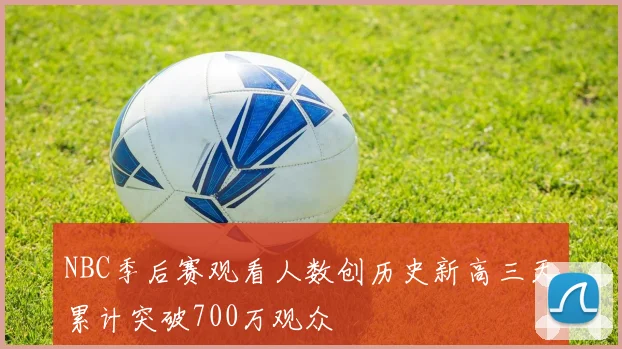 NBC季后赛观看人数创历史新高三天累计突破700万观众